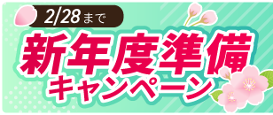 2/28まで、新年度準備キャンペーン実施中！