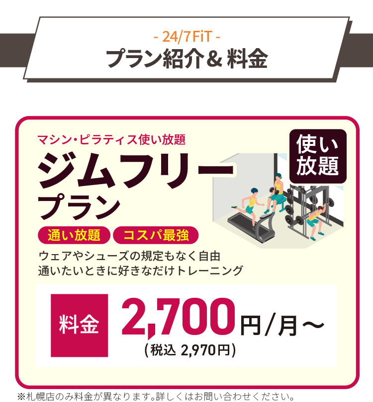プラン紹介＆料金／通いたいときに好きなだけトレーニング！マシン・ピラティス使い放題のジムフリープラン、月額料金2,700円（税込2,970円）～！※札幌店のみ料金が異なります。詳しくはお問い合わせください